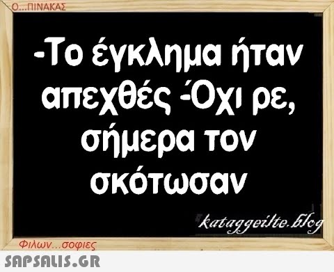 Ο...ΠΙΝΑΚΑΣ -Το έγκλημα ήταν απεχθές -Όχι ρε, σήμερα τον σκότωσαν Φιλων...σοφιες  kataggeilte.Elog