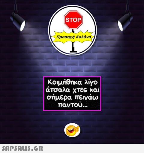 |STOP| Προσοχή Κολόνα Κοιμήθηκα λίγο άτσαλα χτες και σήμερα πεινάω παντού...