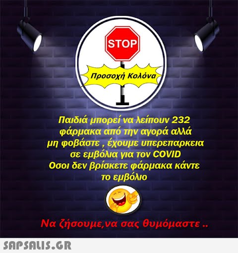 |STOP| Προσοχή Κολόνα Παιδιά μπορεί να λείπουν 232 φάρμακα από την αγορά αλλά μη φοβάστε , έχουμε υπερεπαρκεια σε εμβόλια για τον COVID Οσοι δεν βρίσκετε φάρμακα κάντε το εμβόλιο  Να ζήσουμε,να σας θυμόμαστε ..