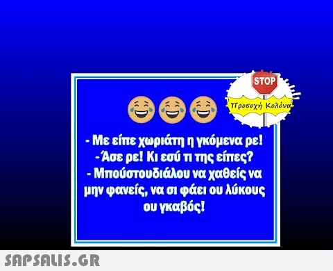 STOP| προσοχή Κολόνα - Με είπε χωριάτη η γκόμενα ρε! -Άσε ρε! Κι εσύ τι της είπες? - Μπούστουδιάλου να χαθείς να μην φανείς, να σι φάει ου λύκους ου γκαβός!