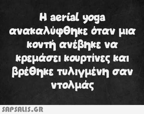 H aerial yoga ανακαλύφθηκε όταν μια κοντή ανέβηκε να κρεμάσει κουρτίνες και βρέθηκε τυλιγμένη σαν ντολμάς