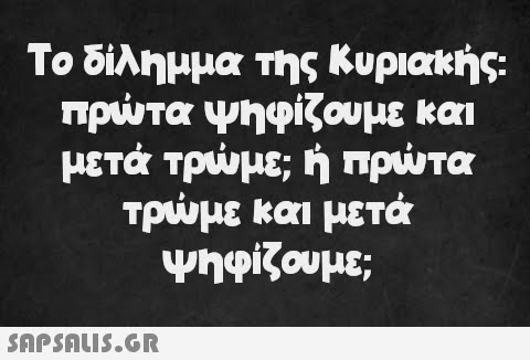 Το δίλημμα της Κυριακής: πρώτα ψηφίζουμε και μετά τρώμε; ή πρώτα τρώμε και μετά ψηφίζουμε;