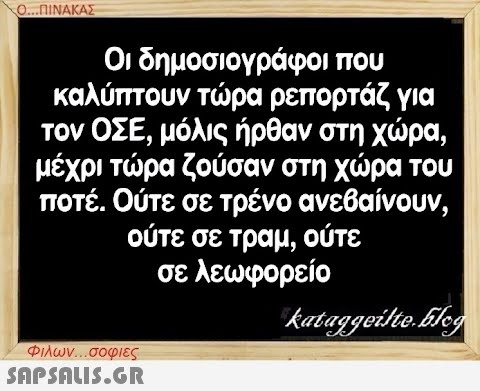 Ο...ΠΙΝΑΚΑΣ Οι δημοσιογράφοι που καλύπτουν τώρα ρεπορτάζ για τον ΟΣΕ, μόλις ήρθαν στη χώρα, μέχρι τώρα ζούσαν στη χώρα του ποτέ. Ούτε σε τρένο ανεβαίνουν, ούτε σε τραμ, ούτε σε λεωφορείο kataggeilte.Elog Φιλων...σοφιες