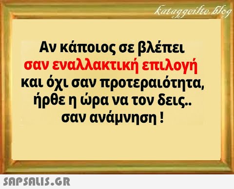 Αν κάποιος σε βλέπει σαν εναλλακτική επιλογή και όχι σαν προτεραιότητα, ήρθε η ρα να τον δεις. . σαν ανάμνηση !