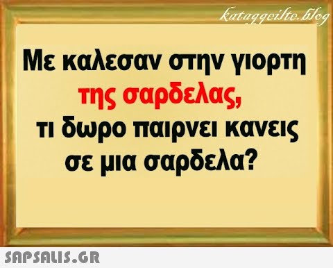 Με καλεσαν στην γιορτη της σαρδελας, Τι δωρο παιρνει κανεις σε μια σαρδελα?