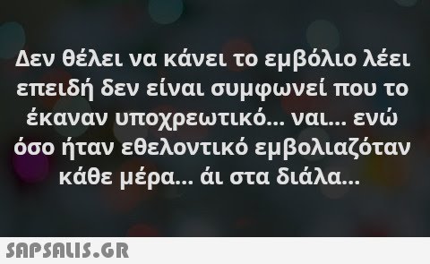 Δεν θέλει να κάνει το εμβόλιο λέει επειδή δεν είναι συμφωνεί που το όσο ήταν εθελοντικό εμβολιαζόταν κάθε μέρα... άι στα διάλα SAPSNLI5.GR