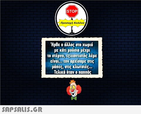 | STOP Προσοχή Κολόνα, Ήρθε ο άλλος στο χωριό με κάτι μούσια μέχρι το σέρνο, τζιχαντιστής λέμε είναι. ον αρχίσαμε στις μάπες, στις κλωτσιές . Τελικά ήταν οπαnάς