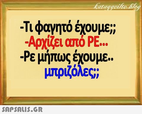 -Τι φαγητό έχουμε; -Αρχίζει από PE.. Ρεμήπως έχου με. μπρίζόλες;