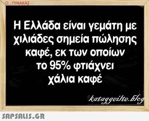 Ο...ΠΙΝΑΚΑΣ Η Ελλάδα είναι γεμάτη με χιλιάδες σημεία πλησης καφέ, εκ των οποίων το 95% φτιάχνει χάλια καφέ