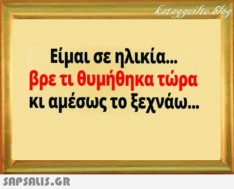 Είμαι σε ηλικία.. βρετι θυμήθηκα τρα κι αμέσως το ξεχνάω . .